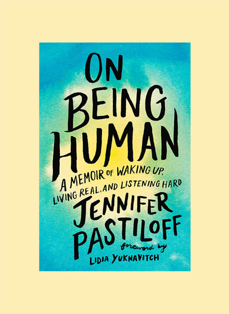 On Being Human: A Memoir of Waking Up, Living Real, and Listening Hard by Jennifer Pastiloff On Being Human: A Memoir of Waking Up, Living Real, and Listening Hard by Jennifer Pastiloff