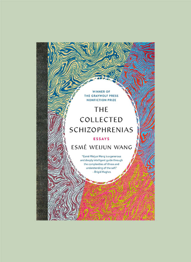 The Collected Schizophrenias: Essays by Esmé Weijun Wang The Collected Schizophrenias: Essays by Esmé Weijun Wang