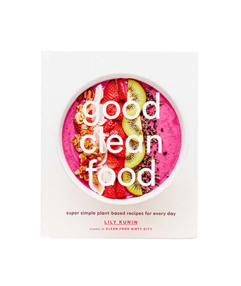 Good Clean Food: Super Simple Plant-Based Recipes For Every Day